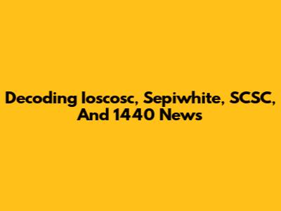 Decoding Ioscosc, Sepiwhite, SCSC, And 1440 News