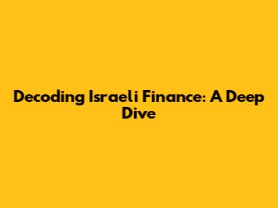 Decoding Israeli Finance: A Deep Dive