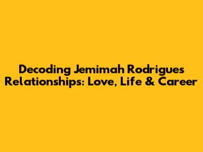 Decoding Jemimah Rodrigues' Relationships: Love, Life & Career