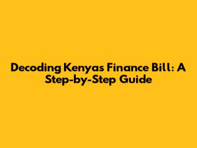 Decoding Kenya's Finance Bill: A Step-by-Step Guide