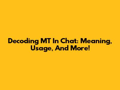 Decoding MT In Chat: Meaning, Usage, And More!