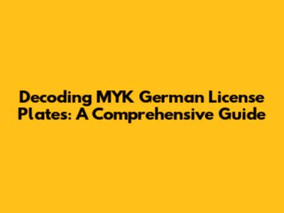 Decoding MYK German License Plates: A Comprehensive Guide