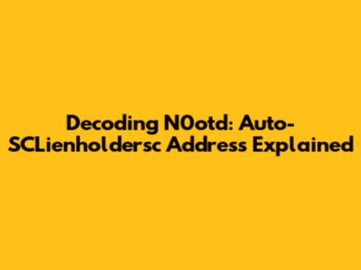 Decoding N0otd: Auto-SCLienholdersc Address Explained