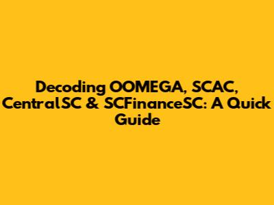 Decoding OOMEGA, SCAC, CentralSC & SCFinanceSC: A Quick Guide