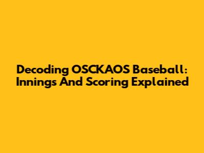Decoding OSCKAOS Baseball: Innings And Scoring Explained
