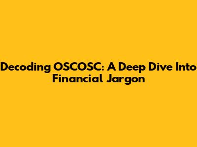 Decoding OSCOSC: A Deep Dive Into Financial Jargon