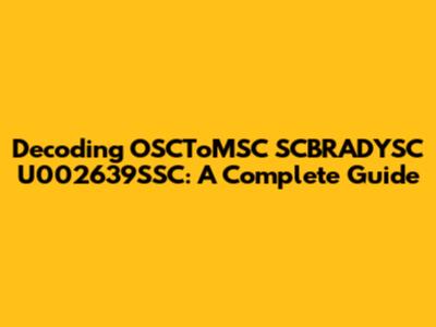 Decoding OSCToMSC SCBRADYSC U002639SSC: A Complete Guide
