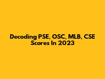 Decoding PSE, OSC, MLB, CSE Scores In 2023