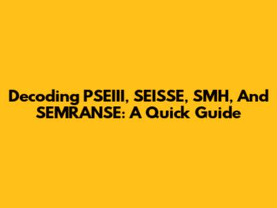 Decoding PSEIII, SEISSE, SMH, And SEMRANSE: A Quick Guide