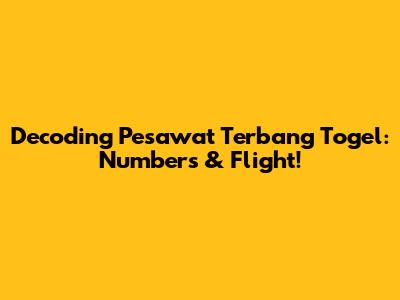 Decoding Pesawat Terbang Togel: Numbers & Flight!