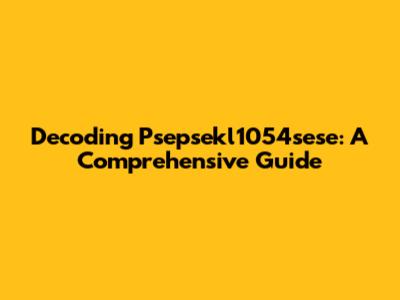 Decoding Psepsekl1054sese: A Comprehensive Guide