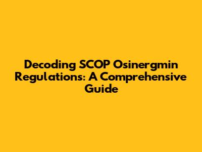 Decoding SCOP Osinergmin Regulations: A Comprehensive Guide