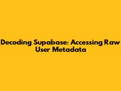 Decoding Supabase: Accessing Raw User Metadata