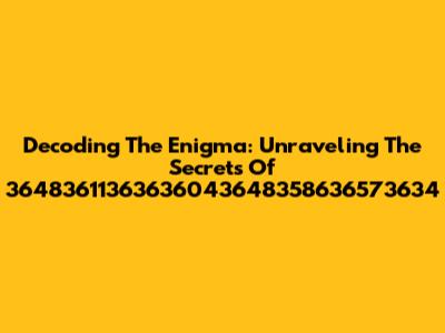 Decoding The Enigma: Unraveling The Secrets Of 36483611363636043648358636573634