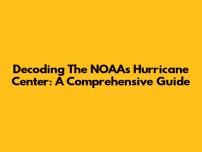 Decoding The NOAA's Hurricane Center: A Comprehensive Guide