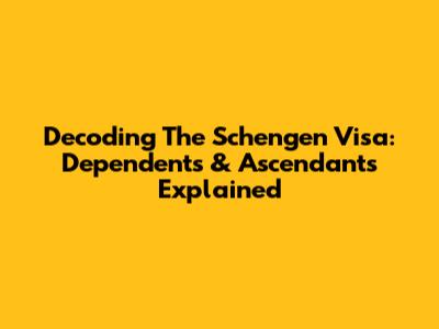 Decoding The Schengen Visa: Dependents & Ascendants Explained
