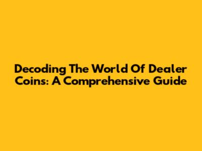 Decoding The World Of Dealer Coins: A Comprehensive Guide