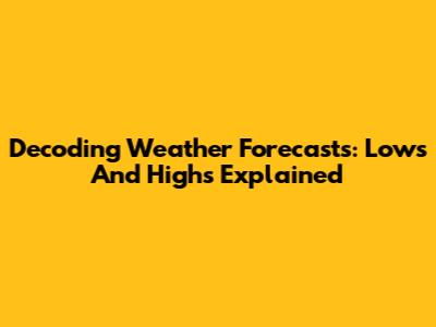 Decoding Weather Forecasts: Lows And Highs Explained