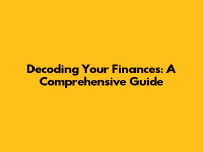 Decoding Your Finances: A Comprehensive Guide