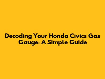 Decoding Your Honda Civic's Gas Gauge: A Simple Guide