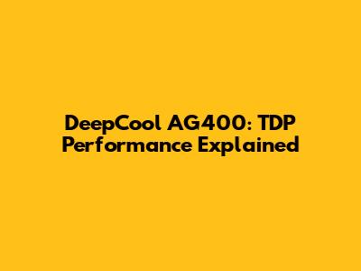 DeepCool AG400: TDP Performance Explained
