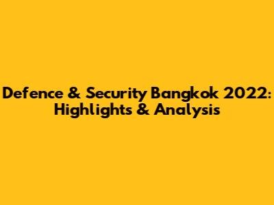 Defence & Security Bangkok 2022: Highlights & Analysis