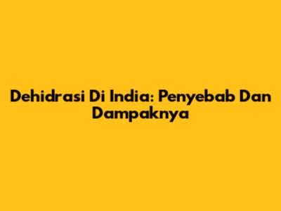 Dehidrasi Di India: Penyebab Dan Dampaknya