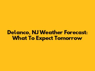 Delanco, NJ Weather Forecast: What To Expect Tomorrow