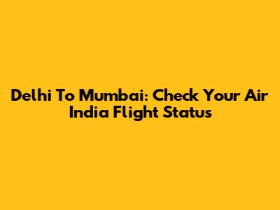 Delhi To Mumbai: Check Your Air India Flight Status