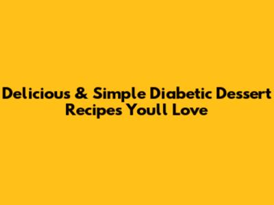Delicious & Simple Diabetic Dessert Recipes You'll Love