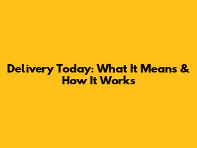 Delivery Today: What It Means & How It Works