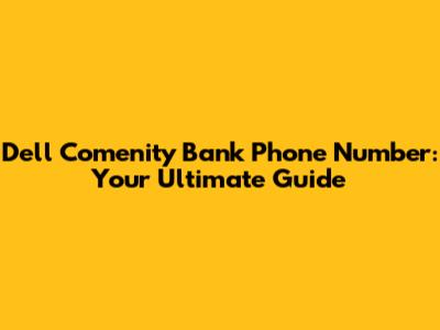 Dell Comenity Bank Phone Number: Your Ultimate Guide