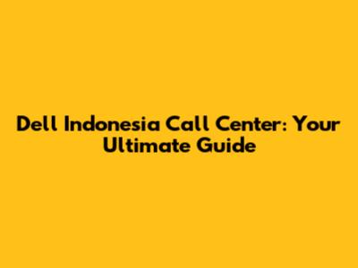 Dell Indonesia Call Center: Your Ultimate Guide