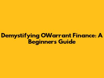 Demystifying OWarrant Finance: A Beginner's Guide