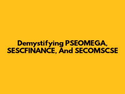 Demystifying PSEOMEGA, SESCFINANCE, And SECOMSCSE