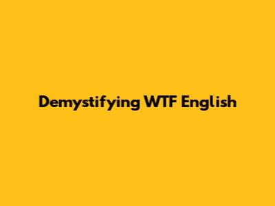 Demystifying WTF English