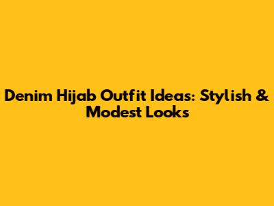 Denim Hijab Outfit Ideas: Stylish & Modest Looks