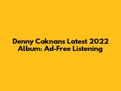 Denny Caknan's Latest 2022 Album: Ad-Free Listening