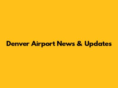 Denver Airport News & Updates