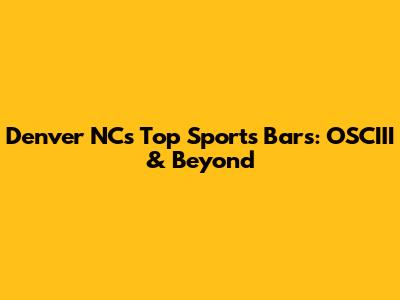 Denver NC's Top Sports Bars: OSCIII & Beyond