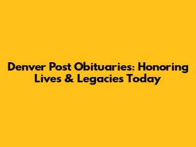 Denver Post Obituaries: Honoring Lives & Legacies Today