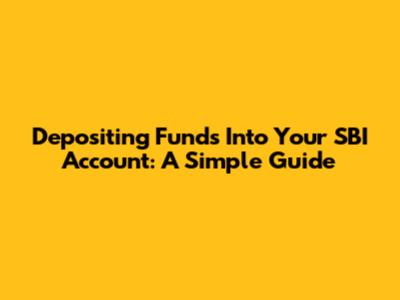 Depositing Funds Into Your SBI Account: A Simple Guide
