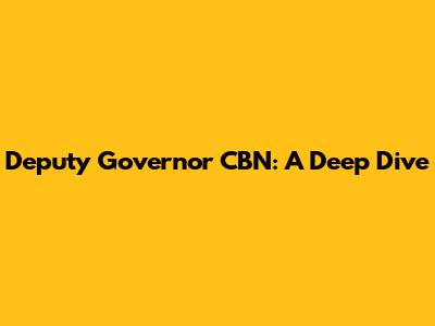 Deputy Governor CBN: A Deep Dive