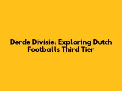 Derde Divisie: Exploring Dutch Football's Third Tier
