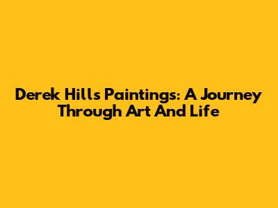 Derek Hill's Paintings: A Journey Through Art And Life