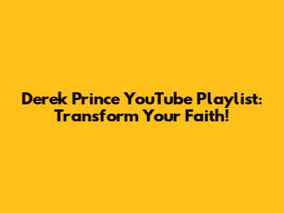 Derek Prince YouTube Playlist: Transform Your Faith!
