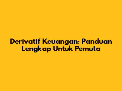 Derivatif Keuangan: Panduan Lengkap Untuk Pemula