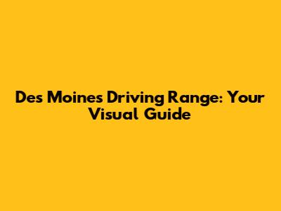 Des Moines Driving Range: Your Visual Guide