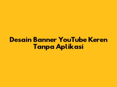 Desain Banner YouTube Keren Tanpa Aplikasi
