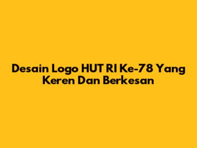 Desain Logo HUT RI Ke-78 Yang Keren Dan Berkesan